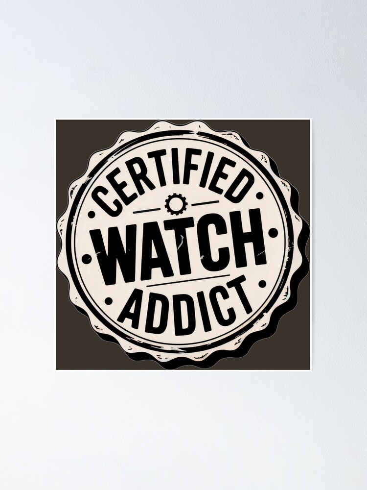 Certified Watch Addict Poster by Watches And More